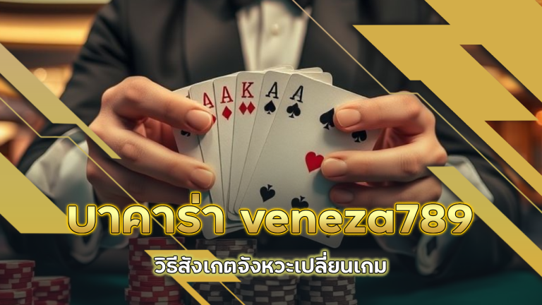 วิธีสังเกตจังหวะเปลี่ยนเกมในบาคาร่า veneza789